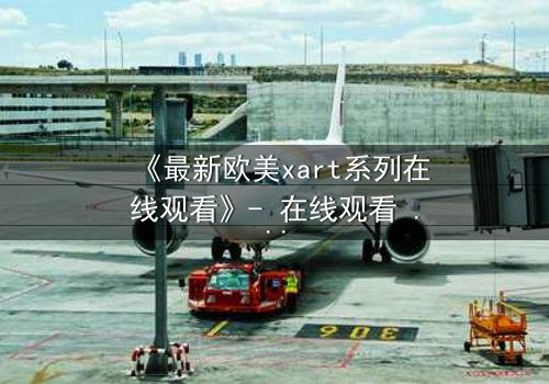 《最新欧美xart系列在线观看》- 在线观看 - 第5集