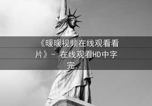 《暖暖视频在线观看看片》- 在线观看HD中字完整无删 - 当爱情与阴谋交织,谁才是最后的赢家?