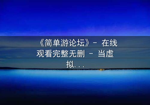 《简单游论坛》- 在线观看完整无删 - 当虚拟游戏变成真实杀戮战场