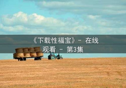 《下载性福宝》- 在线观看 - 第3集